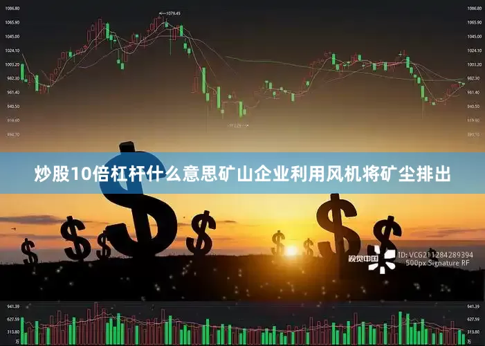 炒股10倍杠杆什么意思矿山企业利用风机将矿尘排出