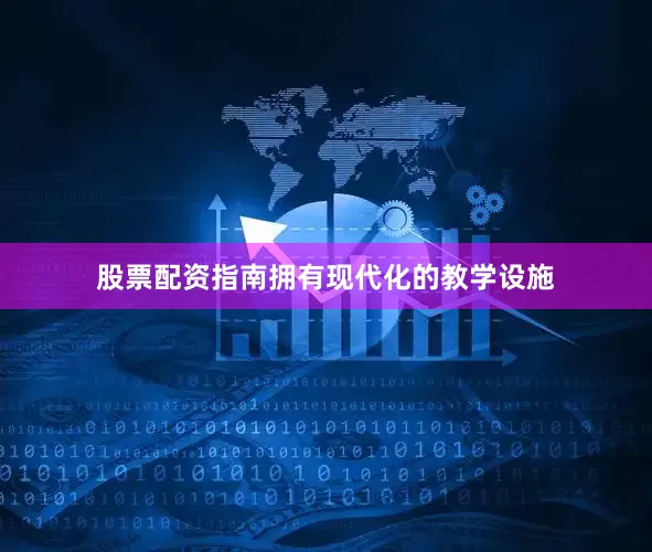 股票配资指南拥有现代化的教学设施