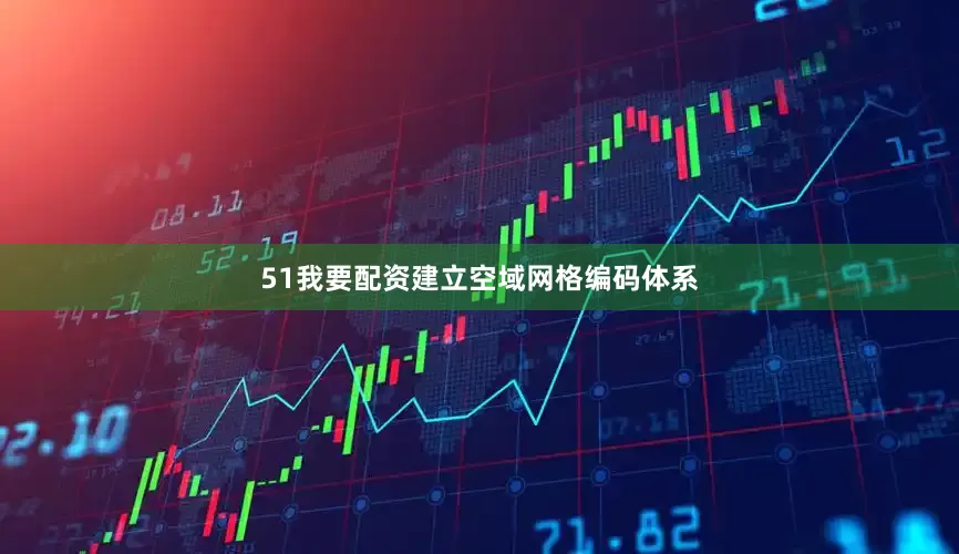 51我要配资建立空域网格编码体系